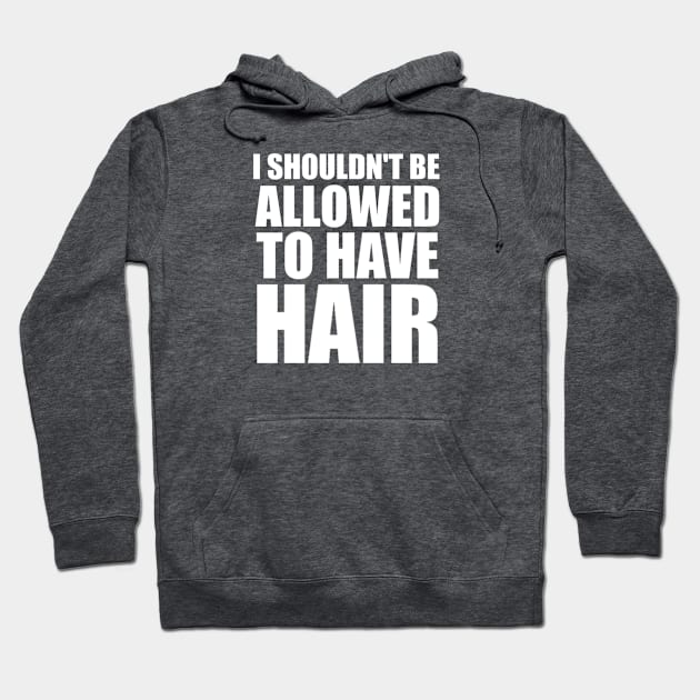 I Shouldn't Be Allowed To Have Hair Hoodie by InletGoodsCo